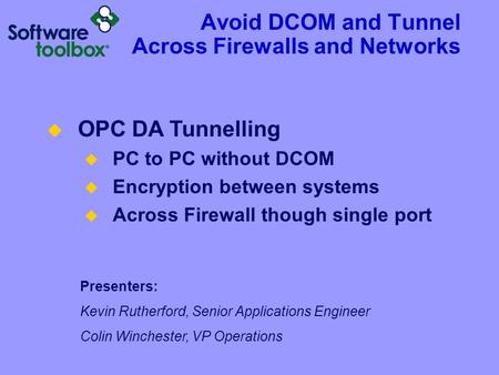 Avoid DCOM and Tunnel Across Firewalls and Networks Presenters: Kevin Rutherford, Senior Applications Engineer Colin Winchester, VP Operations  OPC DA.