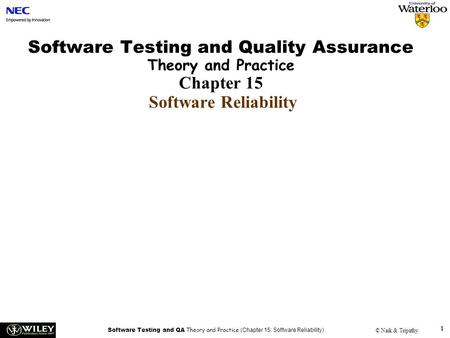 Software Testing and QA Theory and Practice (Chapter 15: Software Reliability) © Naik & Tripathy 1 Software Testing and Quality Assurance Theory and Practice.