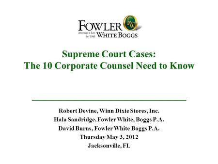Supreme Court Cases: The 10 Corporate Counsel Need to Know Robert Devine, Winn Dixie Stores, Inc. Hala Sandridge, Fowler White, Boggs P.A. David Burns,