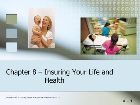 8 - 1 COPYRIGHT © 2008 by Nelson, a division of Thomson Canada Ltd Chapter 8 – Insuring Your Life and Health.