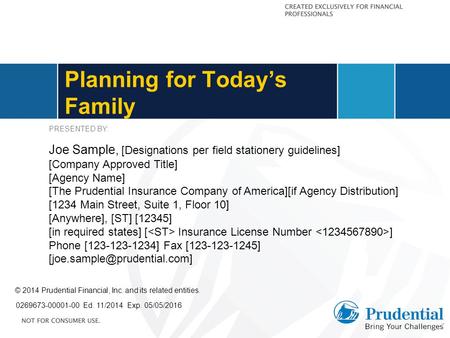 Planning for Today’s Family 0269673-00001-00 Ed. 11/2014 Exp. 05/05/2016 © 2014 Prudential Financial, Inc. and its related entities. PRESENTED BY: Joe.