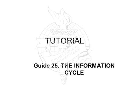 TUTORIAL Guide 25. THE INFORMATION CYCLE. The Information Cycle: from User to Producer PRIMARY SOURCES SECONDARY SOURCES WEB USERS/ PRODUCERS Researchers.