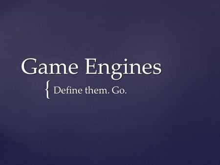 Game Engines Define them. Go..