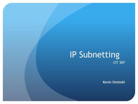 IP Subnetting CIT 307 Kevin Siminski.