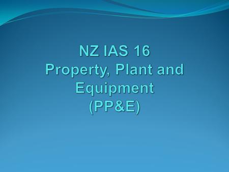 NZ IAS 16 Property, Plant and Equipment (PP&E)