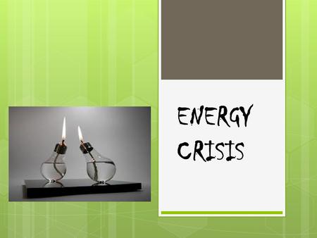 ENERGY CRISIS. A QUICK REVISION: ENERGY: Capacity to do work. FORMS OF ENERGY: Mechanical, Heat, Light, Magnetic, Chemical, Electromagnetic, Solar and.