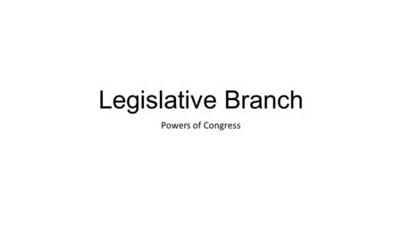 Legislative Branch Powers of Congress.