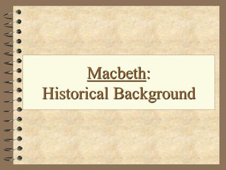 Macbeth: HistoricalBackground Macbeth: Historical Background.