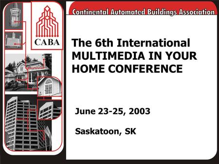 The 6th International MULTIMEDIA IN YOUR HOME CONFERENCE June 23-25, 2003 Saskatoon, SK.