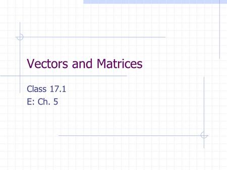 Vectors and Matrices Class 17.1 E: Ch. 5.
