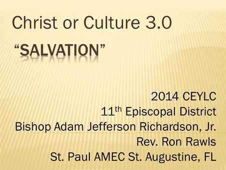 Christ or Culture 3.0 2014 CEYLC 11 th Episcopal District Bishop Adam Jefferson Richardson, Jr. Rev. Ron Rawls St. Paul AMEC St. Augustine, FL.