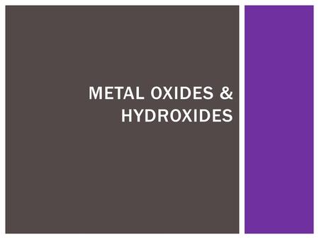 METAL OXIDES & HYDROXIDES.  These are mostly insoluble (can’t be dissolved in water) EXCEPT! -Those containing Sodium (Na+) -Those containing Potassium.