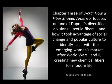 Chapter Three of Lycra: How a Fiber Shaped America focuses on one of Dupont’s diversified divisions – textile fibers – and how it took advantage of social.