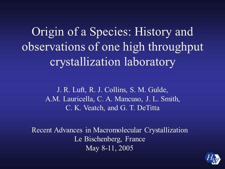 Origin of a Species: History and observations of one high throughput crystallization laboratory J. R. Luft, R. J. Collins, S. M. Gulde, A.M. Lauricella,