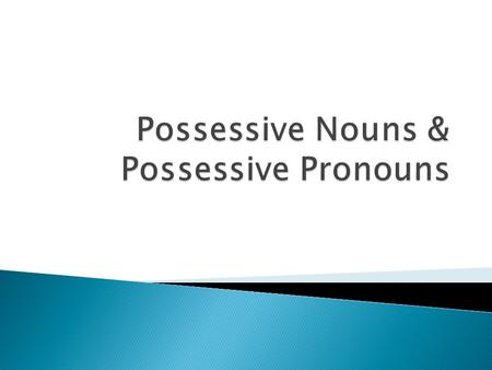  Possessive Nouns: We will write complete sentences using singular and plural possessive nouns.  Possessive Pronouns: We will write complete sentences.