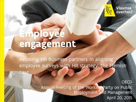 Employee engagement Assisting HR Business partners in aligning employee surveys with HR strategy: the Flemish case OECD Annual meeting of the Working.