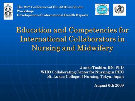 Education and Competencies for International Collaborators in Nursing and Midwifery Junko Tashiro, RN, PhD WHO Collaborating Center for Nursing in PHC.