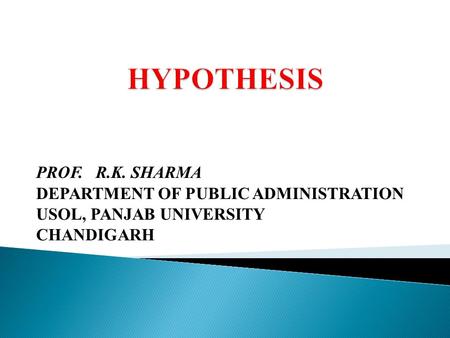 HYPOTHESIS PROF. R.K. SHARMA DEPARTMENT OF PUBLIC ADMINISTRATION