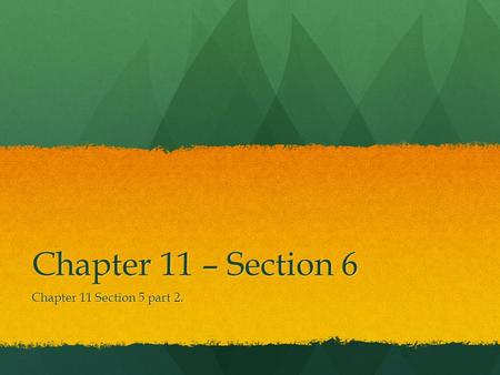 Chapter 11 – Section 6 Chapter 11 Section 5 part 2.