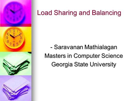 Load Sharing and Balancing - Saravanan Mathialagan Masters in Computer Science Georgia State University.