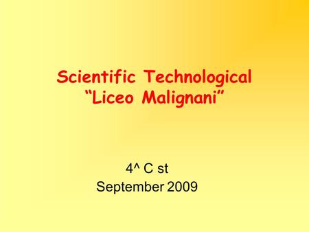 Scientific Technological “Liceo Malignani” 4^ C st September 2009.