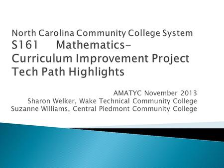 AMATYC November 2013 Sharon Welker, Wake Technical Community College Suzanne Williams, Central Piedmont Community College.