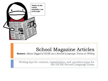 School Magazine Articles Source: Alison Digger’s I GCSE as a Second Language: Focus on Writing Writing tips for content, organization, and question types.