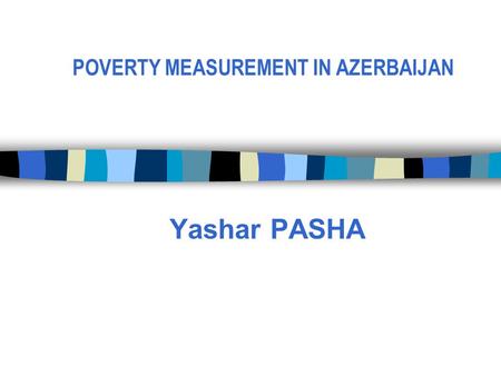 POVERTY MEASUREMENT IN AZERBAIJAN Yashar PASHA. 2 Demographical situation Territory – 86,6 square km; Number of population – 9356500; Number of households.