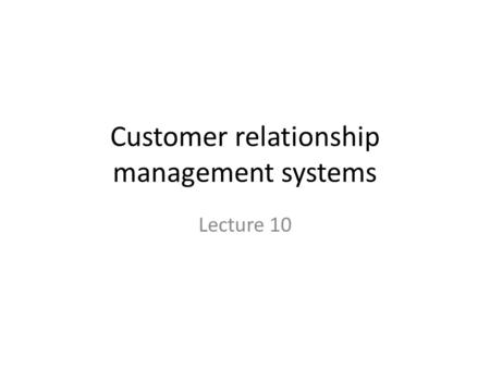 Customer relationship management systems Lecture 10.