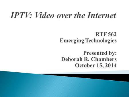 RTF 562 Emerging Technologies Presented by: Deborah R. Chambers October 15, 2014.