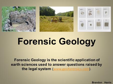 Forensic Geology Forensic Geology is the scientific application of earth sciences used to answer questions raised by the legal system (www.geoforensics.com).www.geoforensics.com.