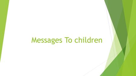 Messages To children. Messages to children  If you were to record a message to your children what would you say?  Would you share with them their family.