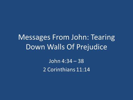 Messages From John: Tearing Down Walls Of Prejudice John 4:34 – 38 2 Corinthians 11:14.