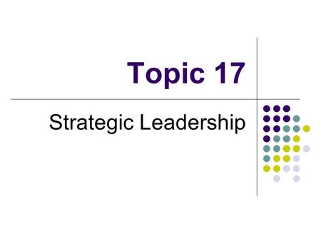 Topic 17 Strategic Leadership.