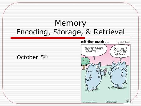 Memory Encoding, Storage, & Retrieval October 5 th.