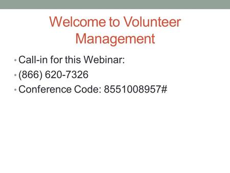 Welcome to Volunteer Management Call-in for this Webinar: (866) 620-7326 Conference Code: 8551008957#