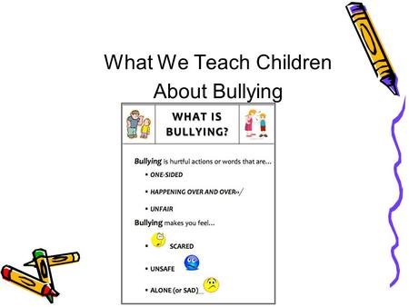 What We Teach Children About Bullying. Examples of Bullying Name Calling Teasing Spreading Rumors Daring Someone Making Fun of Someone Leaving Someone.