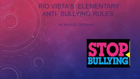 RIO VISTA'S ELEMENTARY ANTI- BULLYING RULES BY: SHEYLLA CONTRERAS.