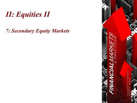 II: Equities II 7: Secondary Equity Markets. Chapter 7: Secondary Equity Markets © Oltheten & Waspi 2012 Stock Exchanges  Exists to bring buyer and seller.