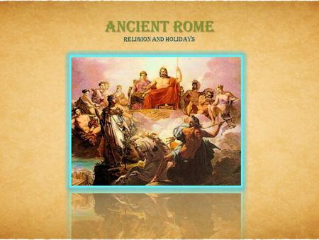 ANCIENT ROME RELIGION AND HOLIDAYS. HOLIDAYS  There were many holidays and festival's in the roman empire. Every month they had four or five holidays.