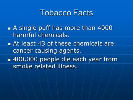 Tobacco Facts A single puff has more than 4000 harmful chemicals. A single puff has more than 4000 harmful chemicals. At least 43 of these chemicals are.