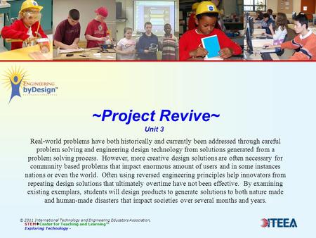 ~Project Revive~ Unit 3 © 2011 International Technology and Engineering Educators Association, STEM  Center for Teaching and Learning™ Exploring Technology.