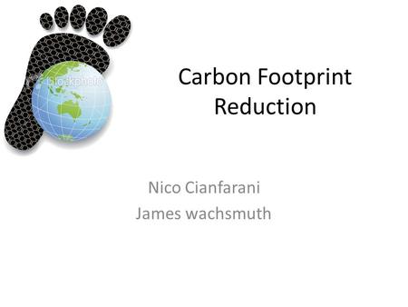 Carbon Footprint Reduction Nico Cianfarani James wachsmuth.