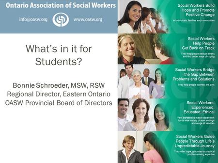 What’s in it for Students? Bonnie Schroeder, MSW, RSW Regional Director, Eastern Ontario OASW Provincial Board of Directors.