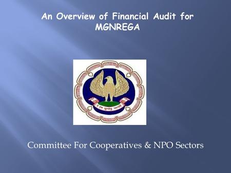 Committee For Cooperatives & NPO Sectors An Overview of Financial Audit for MGNREGA.