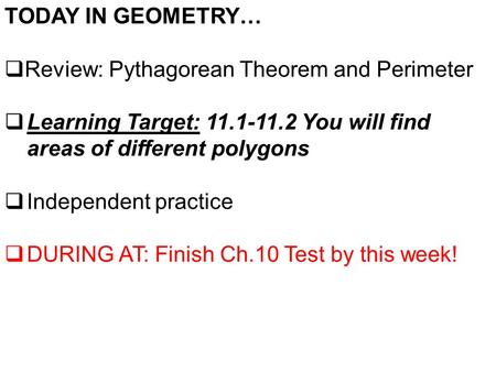 TODAY IN GEOMETRY…  Review: Pythagorean Theorem and Perimeter  Learning Target: 11.1-11.2 You will find areas of different polygons  Independent practice.