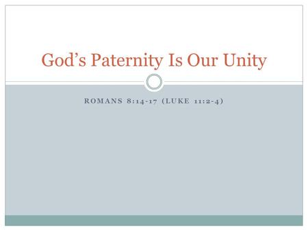 ROMANS 8:14-17 (LUKE 11:2-4) God’s Paternity Is Our Unity.