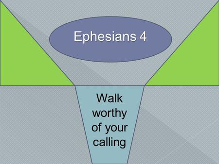 Ephesians 4 Walk worthy of your calling.  Our Wealth in Christ, Eph. 1-3 › One body, the church, 1:22-23; 2:15-16 › New condition…new relation, Eph.