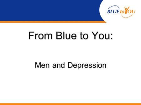 From Blue to You: Men and Depression. What is depression? A common mental disorder or illness Involves the body, mood, and thoughts.