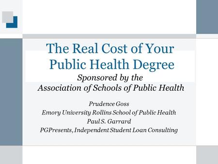 The Real Cost of Your Public Health Degree Sponsored by the Association of Schools of Public Health Prudence Goss Emory University Rollins School of Public.
